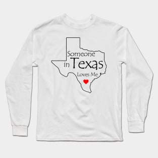 Someone in Texas Loves Me Long Sleeve T-Shirt